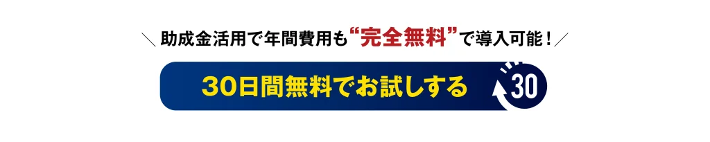 助成金活用で年間費用も“完全無料”で導入可能! 30日間無料でお試しする
