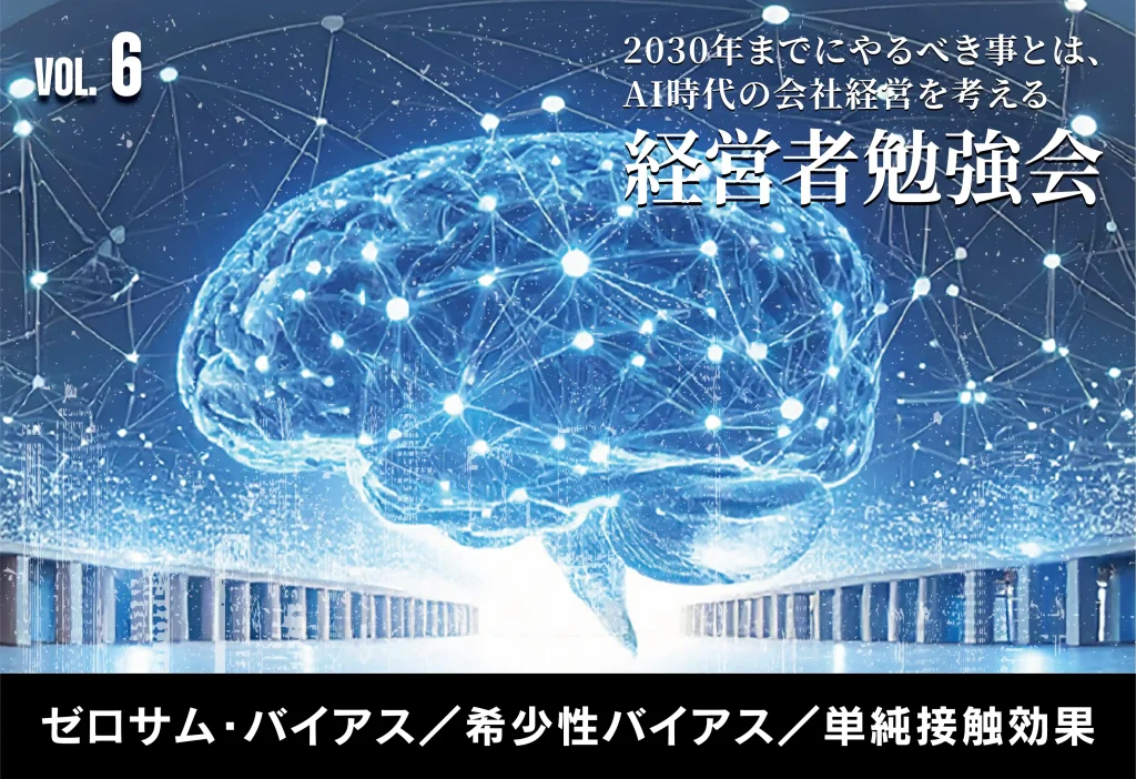 2030年までにやるべき事とは、AI時代の会社経営を考える【経営者勉強会】ゼロサム・バイアス／希少性バイアス／単純接触効果