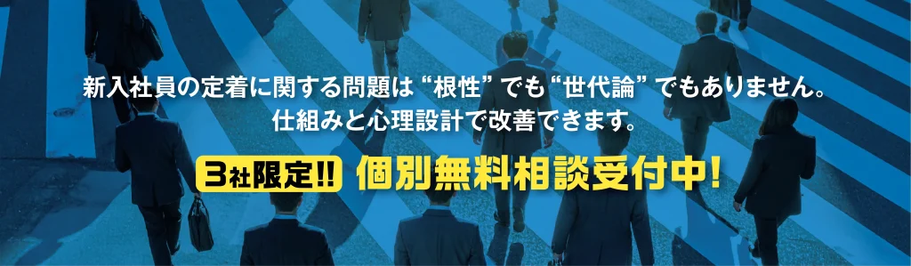 新入社員の定着に関する問題は“根性”でも“世代論”でもありません。仕組みと心理設計で改善できます。 3社限定!!個別無料相談受付中!